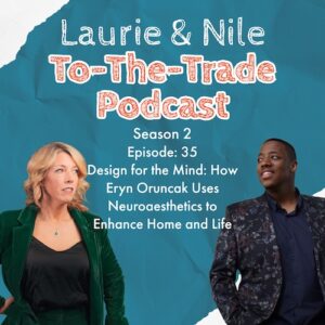 To-The-Trade S2E35 Design for the Mind: How Eryn Oruncak Uses Neuroaesthetics to Enhance Home and Life
